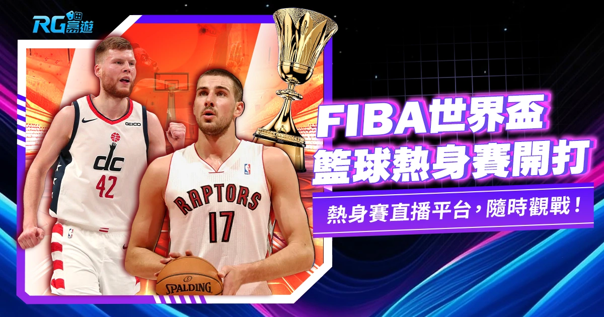 8/19 FIBA世界盃籃球熱身賽 火熱開打